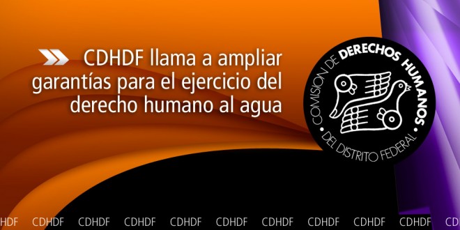 CDHDF llama a ampliar garantías para el ejercicio del derecho humano al agua